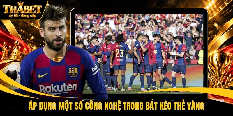 Áp dụng một số công nghệ trong bắt kèo thẻ vàng