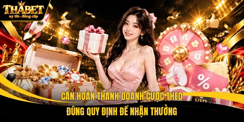 Cần hoàn thành doanh cược theo đúng quy định để nhận thưởng