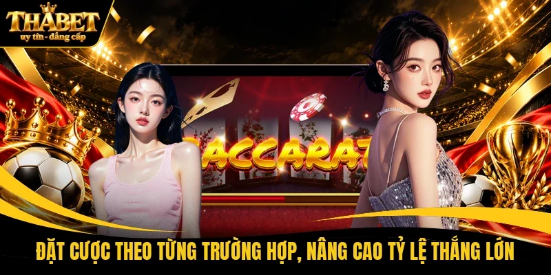 Đặt cược theo từng trường hợp, nâng cao tỷ lệ thắng lớn
