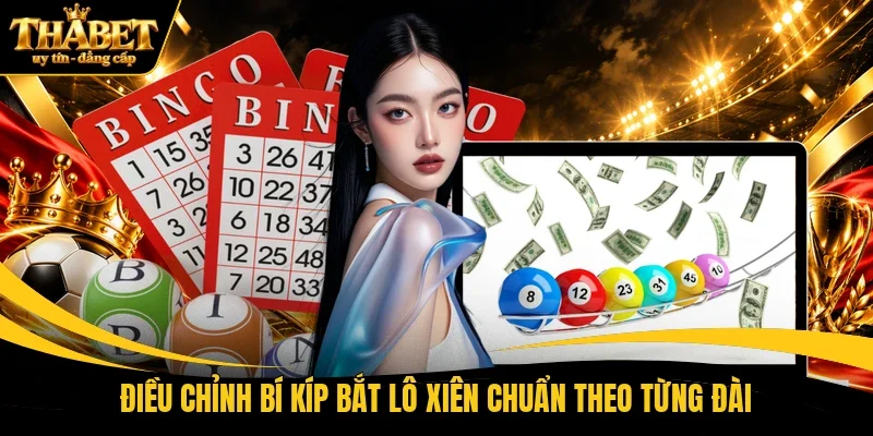 Điều chỉnh bí kíp bắt lô xiên chuẩn theo từng đài 