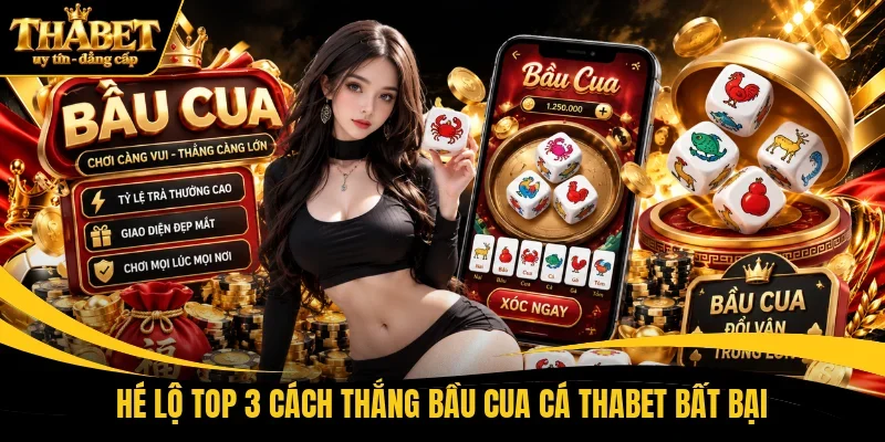 Hé lộ top 3 cách thắng Bầu Cua Cá THABET bất bại