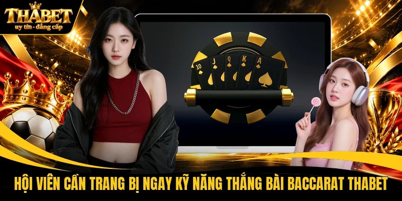 Hội viên cần trang bị ngay kỹ năng thắng bài Baccarat THABET