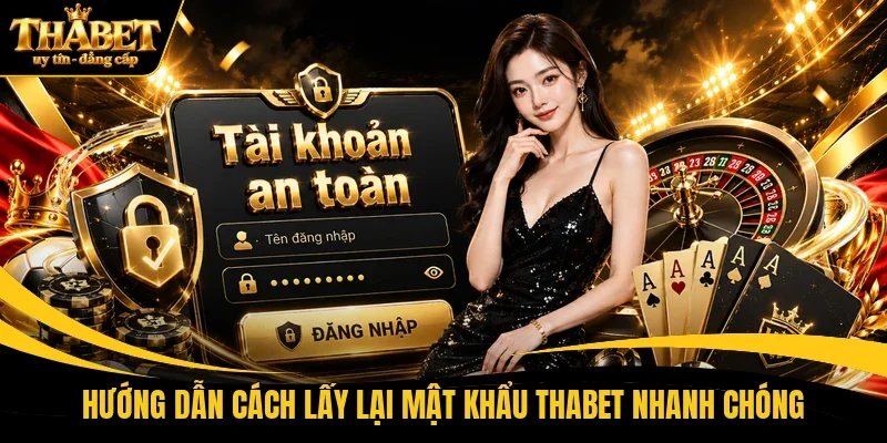 Hướng dẫn cách lấy lại mật khẩu THABET nhanh chóng