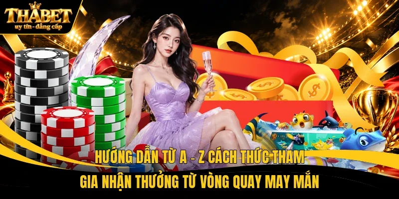 Hướng dẫn từ A - Z cách thức tham gia nhận thưởng từ vòng quay may mắn
