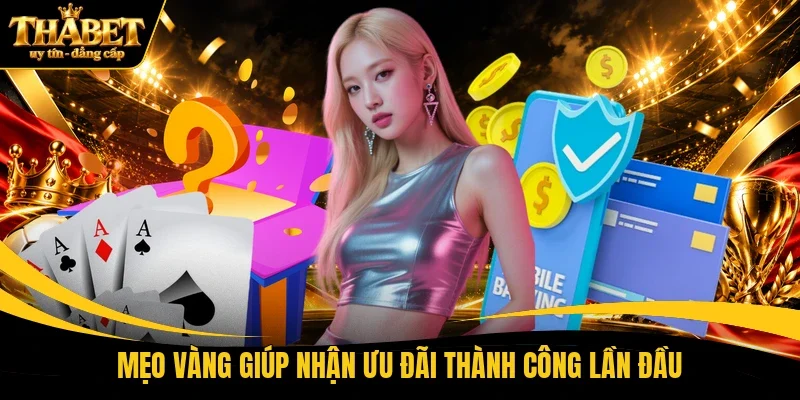 Mẹo vàng giúp nhận ưu đãi thành công lần đầu