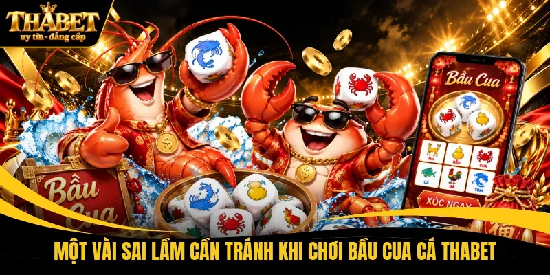 Một vài sai lầm cần tránh khi chơi Bầu Cua Cá THABET