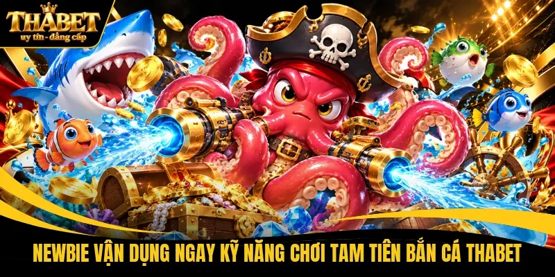 Newbie vận dụng ngay kỹ năng chơi tam tiên bắn cá THABET
