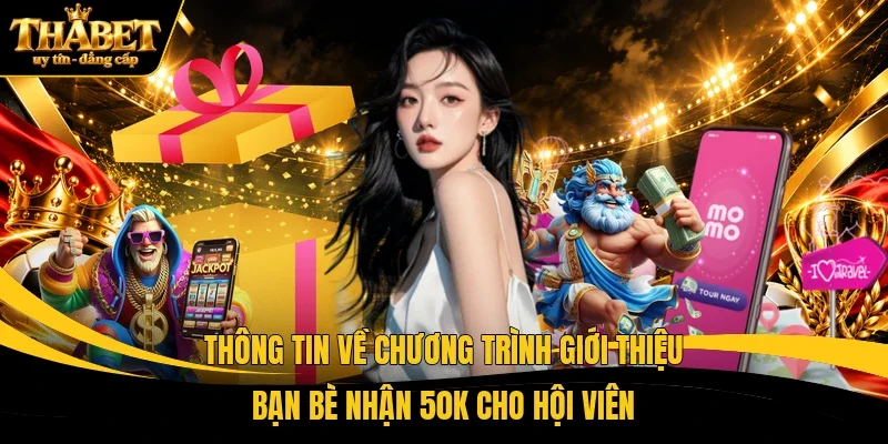 Thông tin về chương trình giới thiệu bạn bè nhận 50K cho hội viên