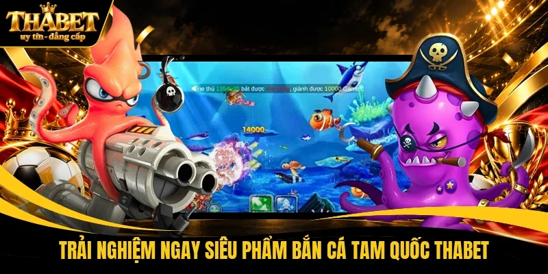 Trải nghiệm ngay siêu phẩm bắn cá Tam Quốc THABET