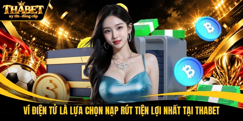 Ví điện tử là lựa chọn nạp rút tiện lợi nhất tại THABET
